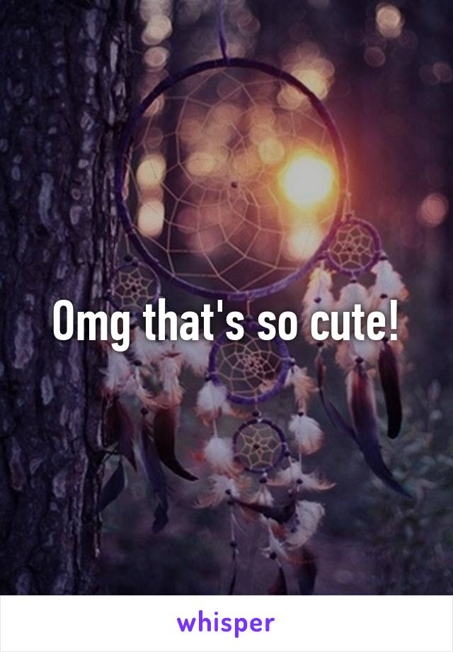Omg that's so cute!