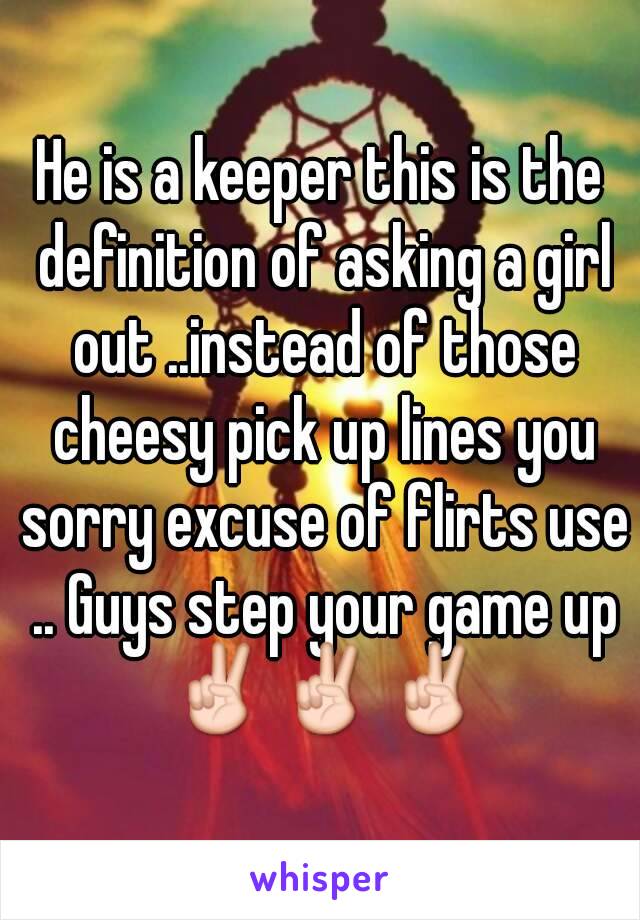 He is a keeper this is the definition of asking a girl out ..instead of those cheesy pick up lines you sorry excuse of flirts use .. Guys step your game up ✌✌✌