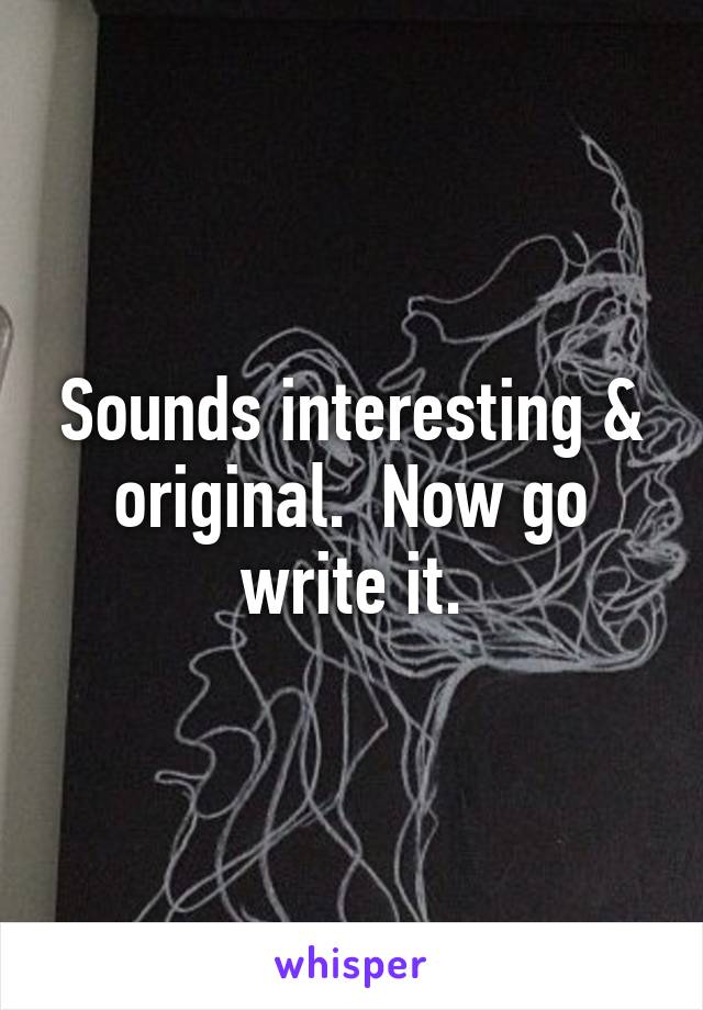 Sounds interesting & original.  Now go write it.