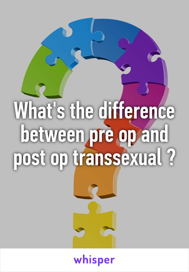 What's the difference between pre op and post op transsexual ?