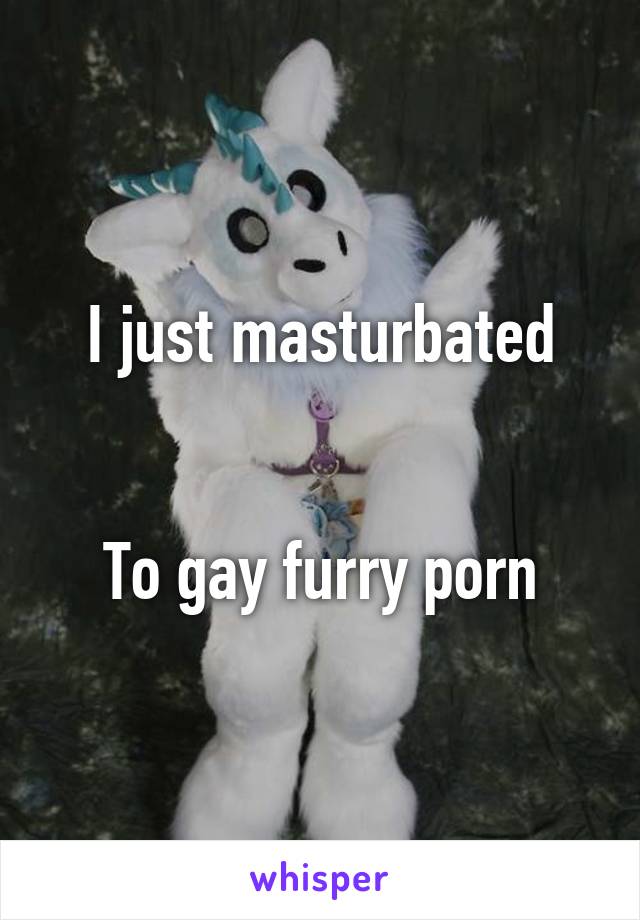I just masturbated


To gay furry porn