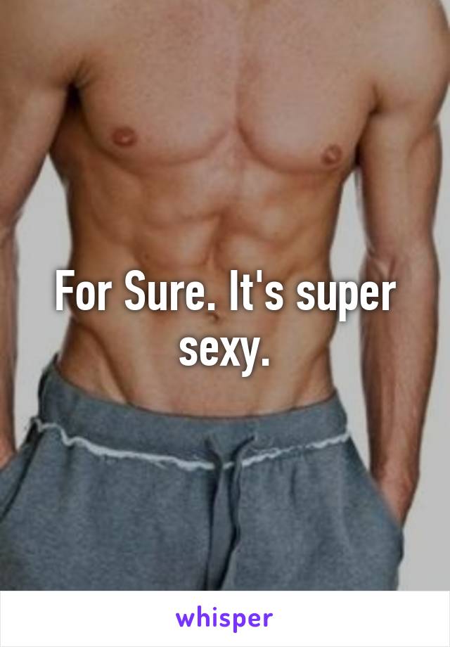 For Sure. It's super sexy.