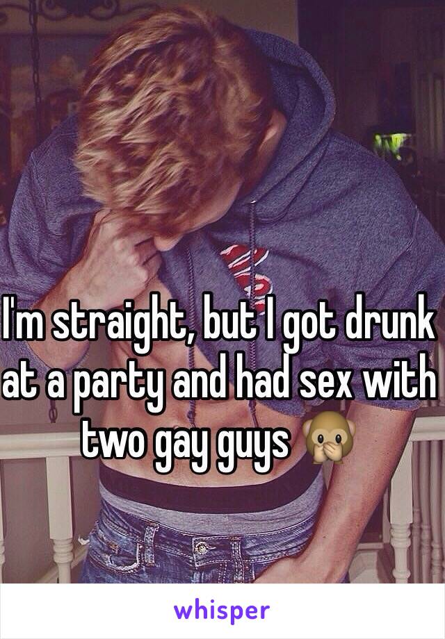 I'm straight, but I got drunk at a party and had sex with two gay guys 🙊