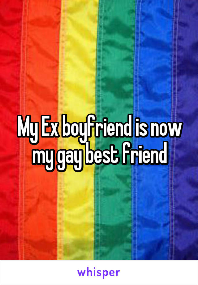 My Ex boyfriend is now my gay best friend