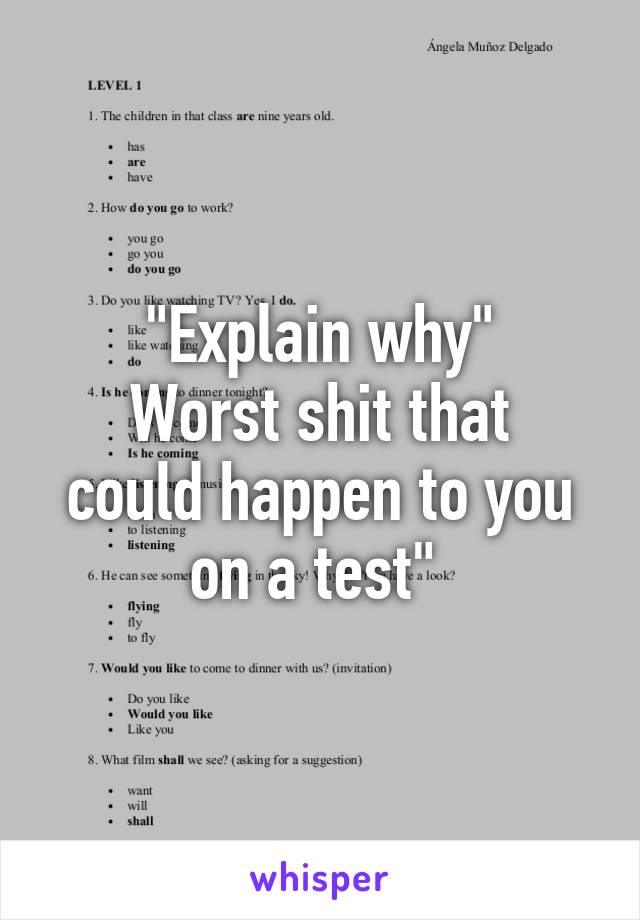 "Explain why"
Worst shit that could happen to you on a test" 