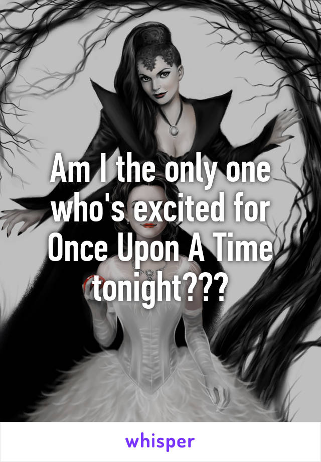 Am I the only one who's excited for Once Upon A Time tonight???