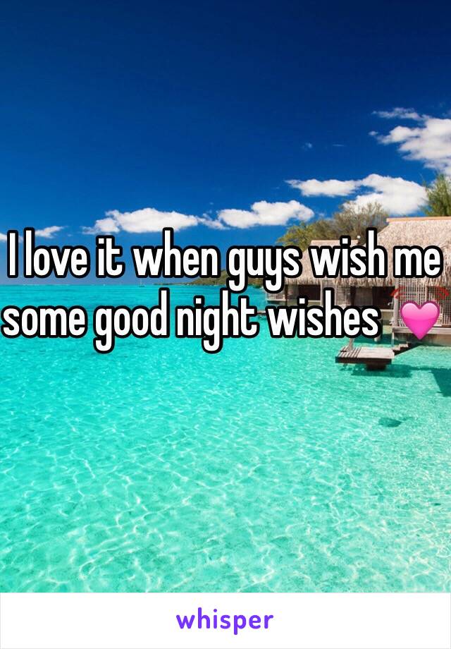 I love it when guys wish me some good night wishes 💓