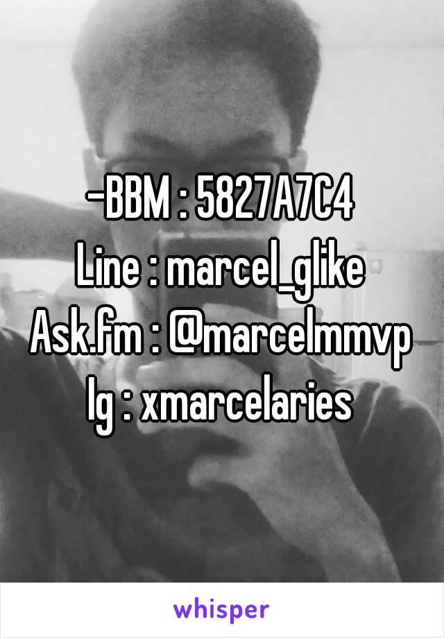 -BBM : 5827A7C4
Line : marcel_glike
Ask.fm : @marcelmmvp
Ig : xmarcelaries