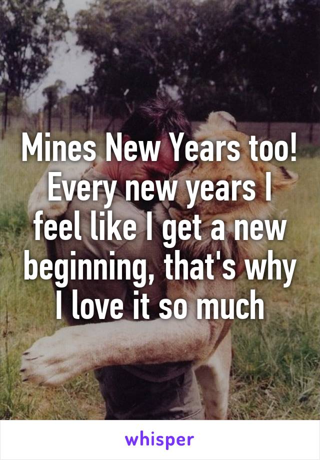 Mines New Years too!
Every new years I feel like I get a new beginning, that's why I love it so much