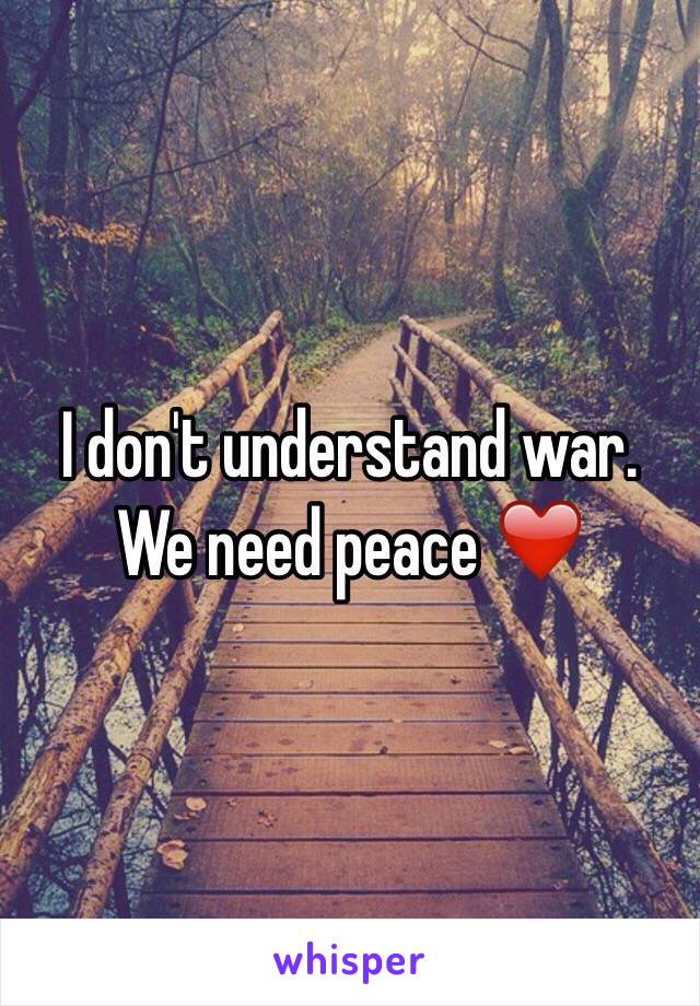 I don't understand war. We need peace ❤️