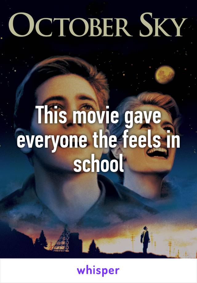 This movie gave everyone the feels in school