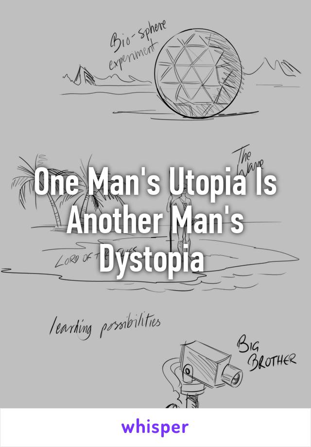 One Man's Utopia Is Another Man's Dystopia 