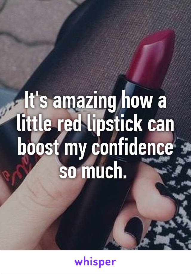 It's amazing how a little red lipstick can boost my confidence so much. 