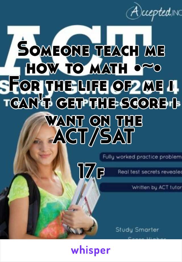 Someone teach me how to math •~•
For the life of  me i can't get the score i want on the ACT/SAT

17f