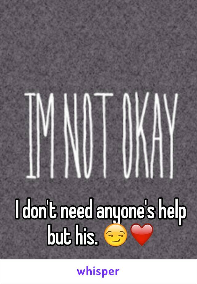 I don't need anyone's help but his. 😏❤️