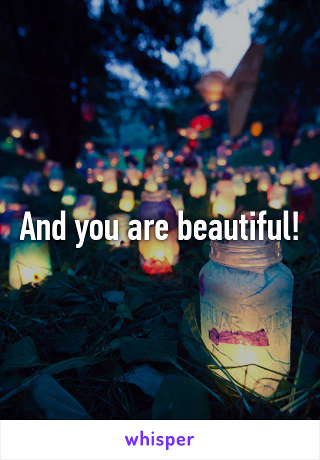 And you are beautiful!