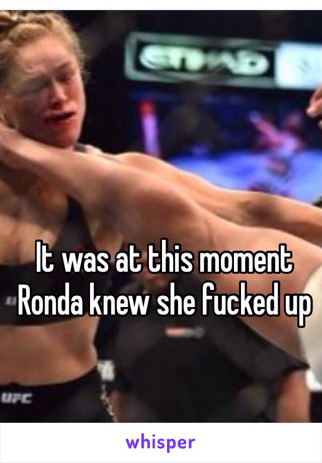 It was at this moment Ronda knew she fucked up