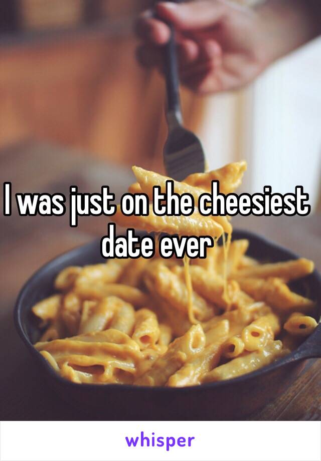 I was just on the cheesiest date ever