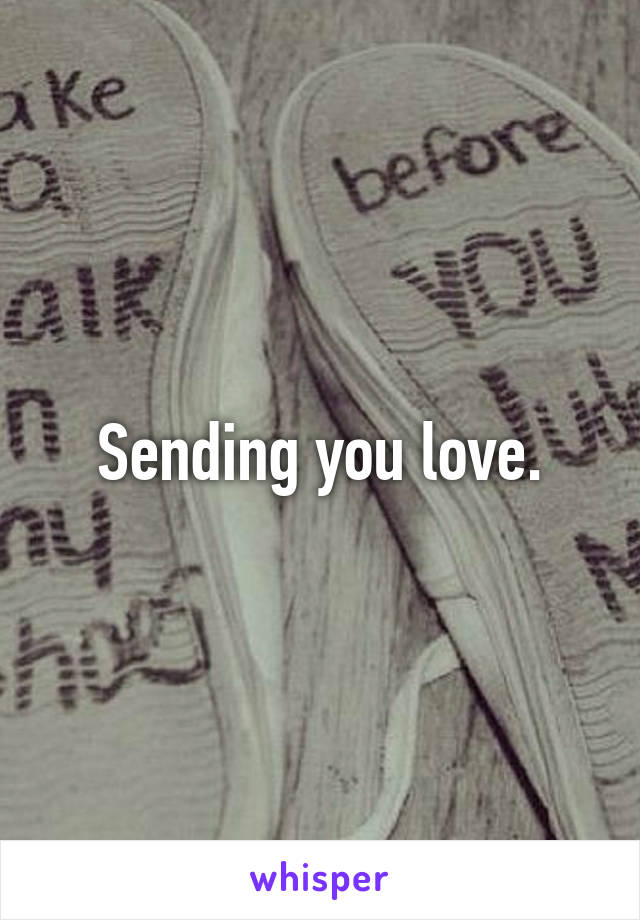 Sending you love.