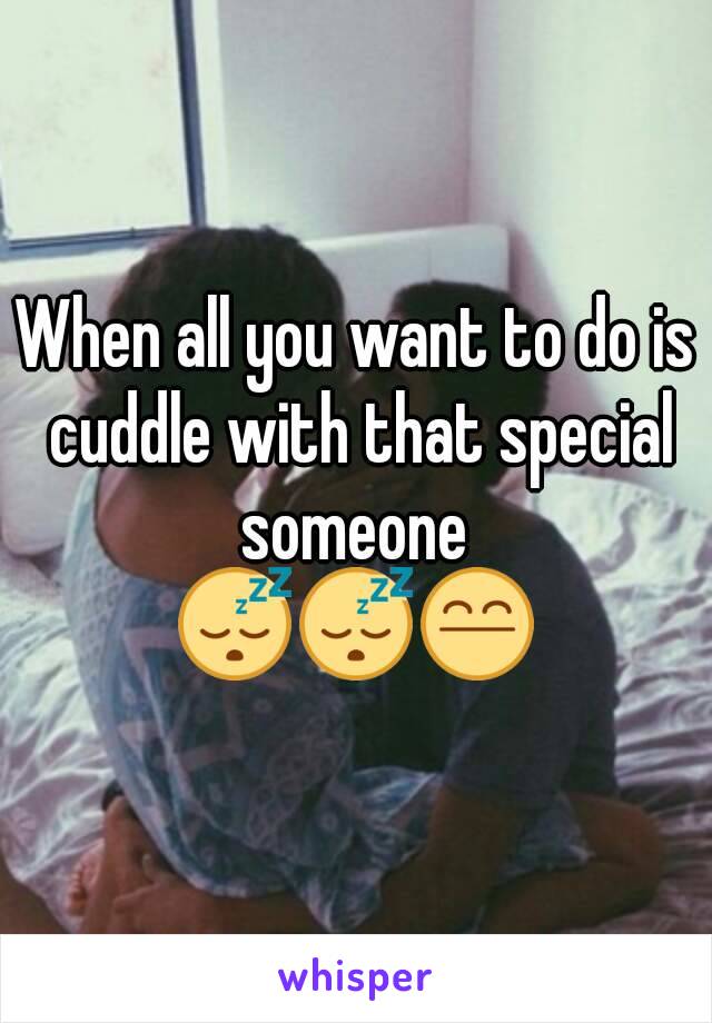 When all you want to do is cuddle with that special someone 
😴😴😤
