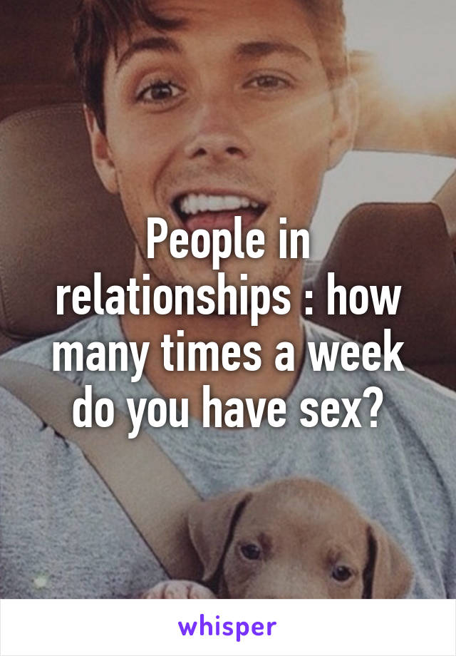 People in relationships : how many times a week do you have sex?