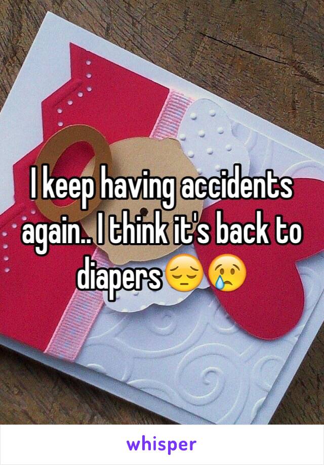 I keep having accidents again.. I think it's back to diapers😔😢