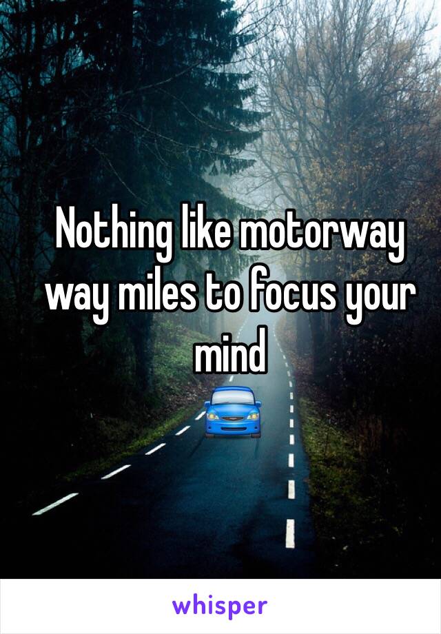 Nothing like motorway way miles to focus your mind 
         🚘