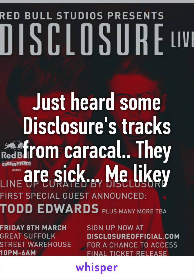 Just heard some Disclosure's tracks from caracal.. They are sick... Me likey