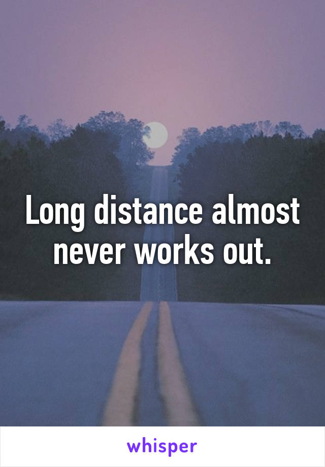 Long distance almost never works out.