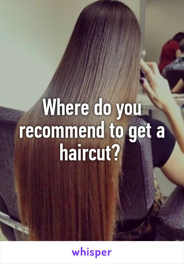 Where do you recommend to get a haircut? 