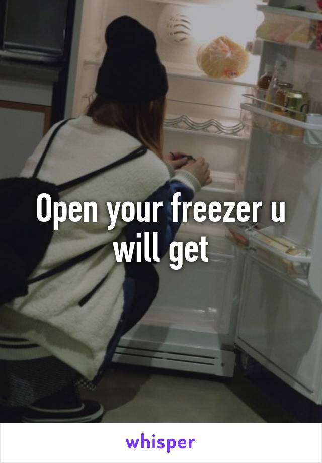 Open your freezer u will get