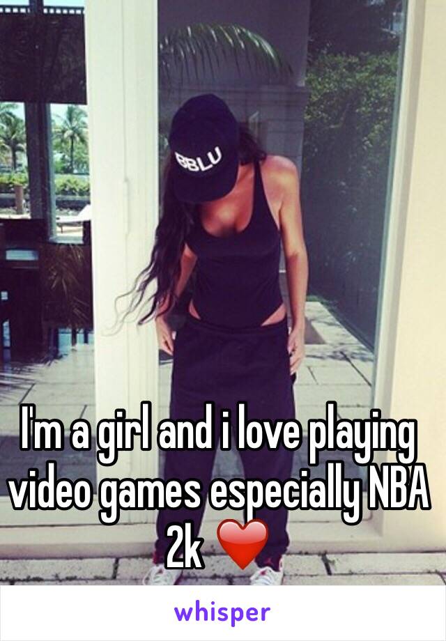 I'm a girl and i love playing video games especially NBA 2k ❤️