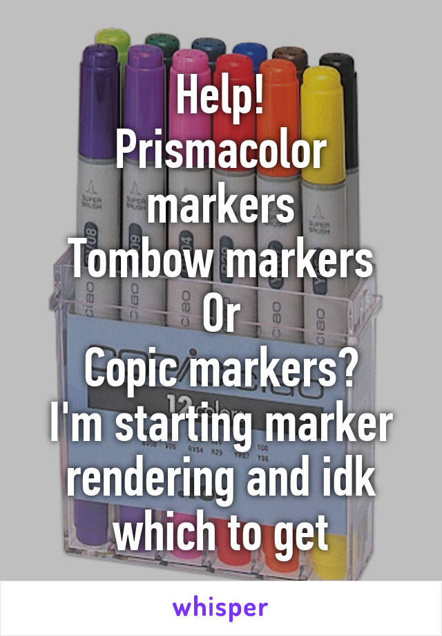 Help!
Prismacolor markers
Tombow markers
Or
Copic markers?
I'm starting marker rendering and idk which to get