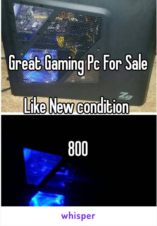 Great Gaming Pc For Sale

Like New condition 

800