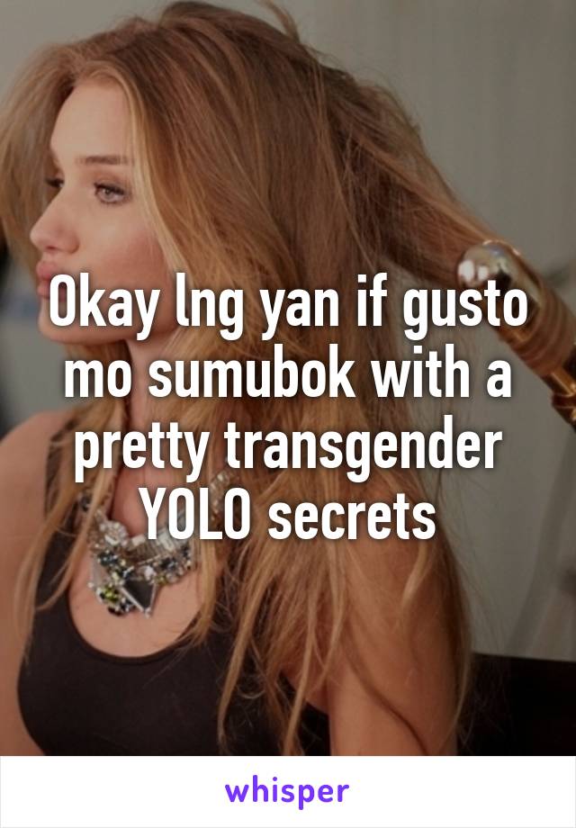 Okay lng yan if gusto mo sumubok with a pretty transgender YOLO secrets