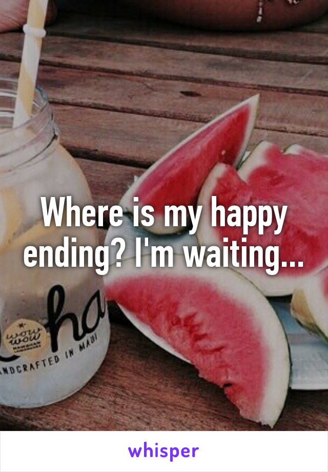 Where is my happy ending? I'm waiting...