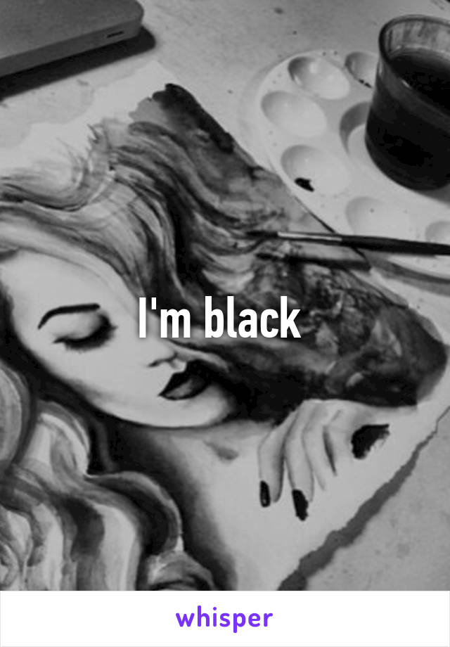 I'm black 