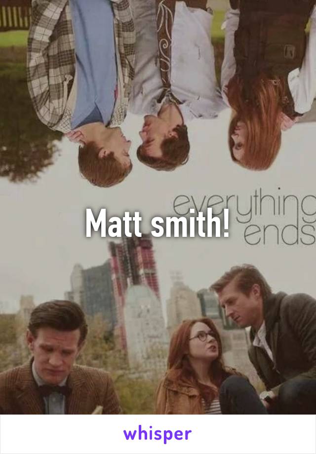 Matt smith!