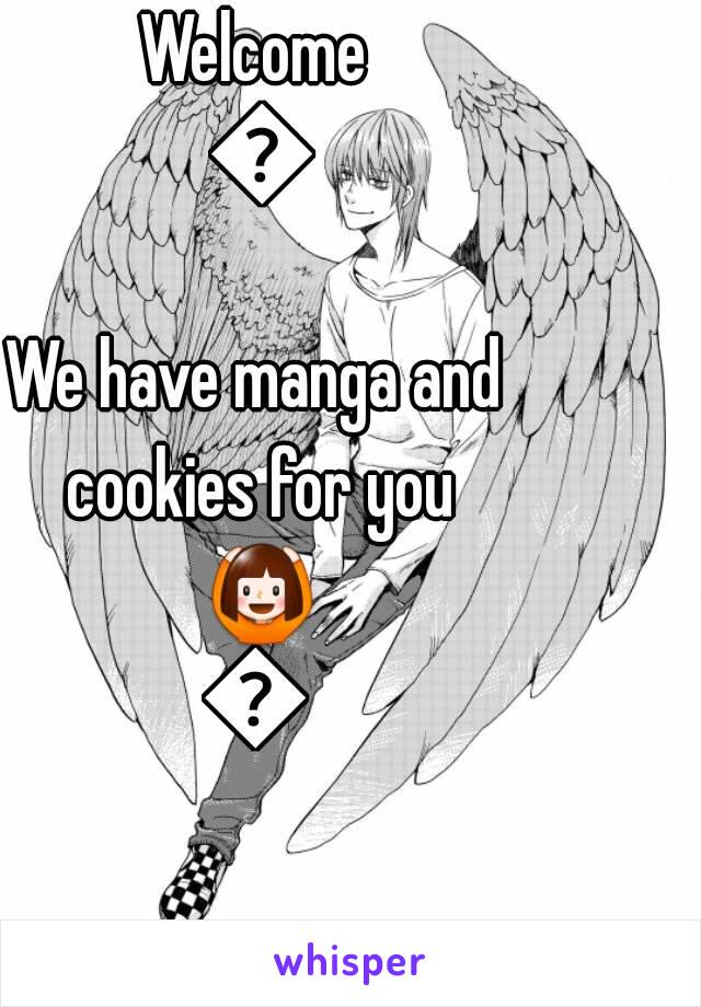 Welcome 😀
We have manga and cookies for you 🙆🙆