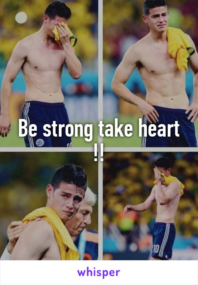 Be strong take heart !!