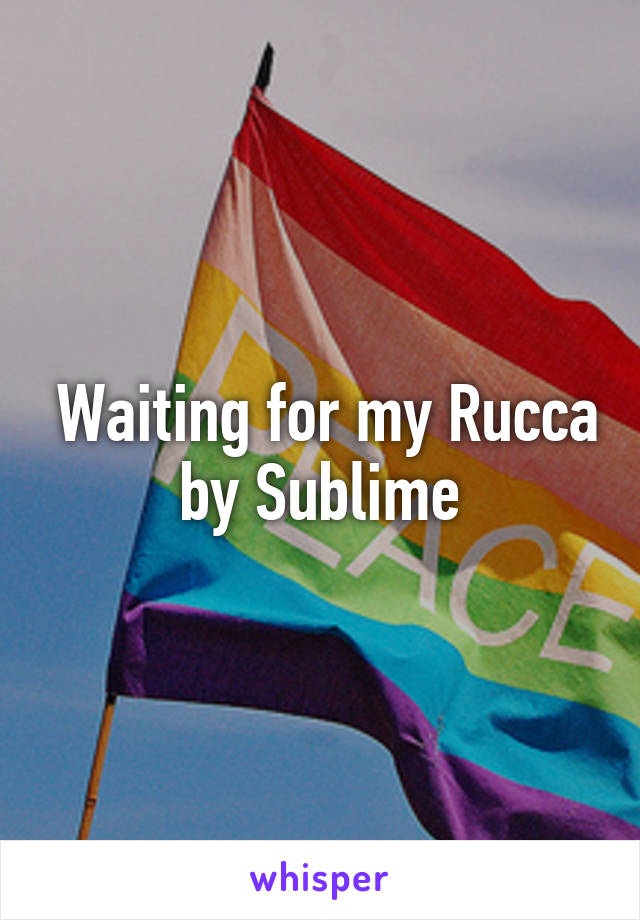  Waiting for my Rucca by Sublime