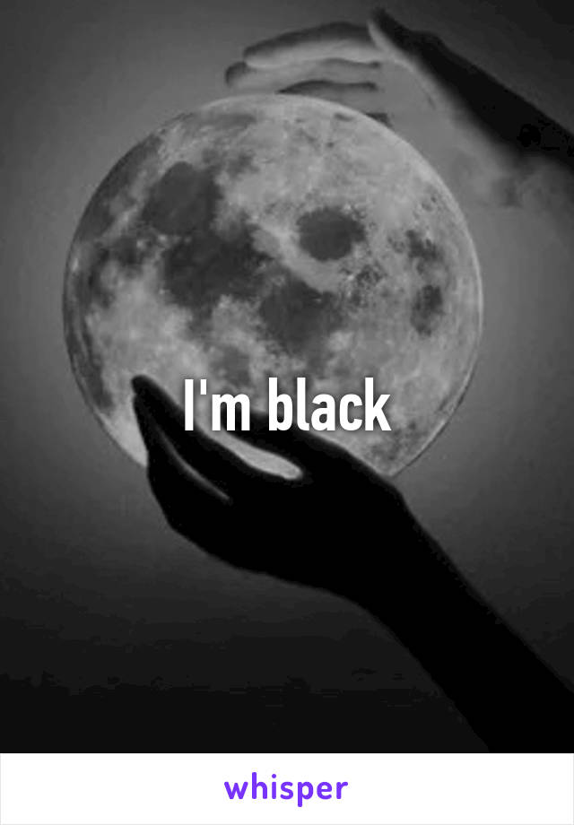 I'm black