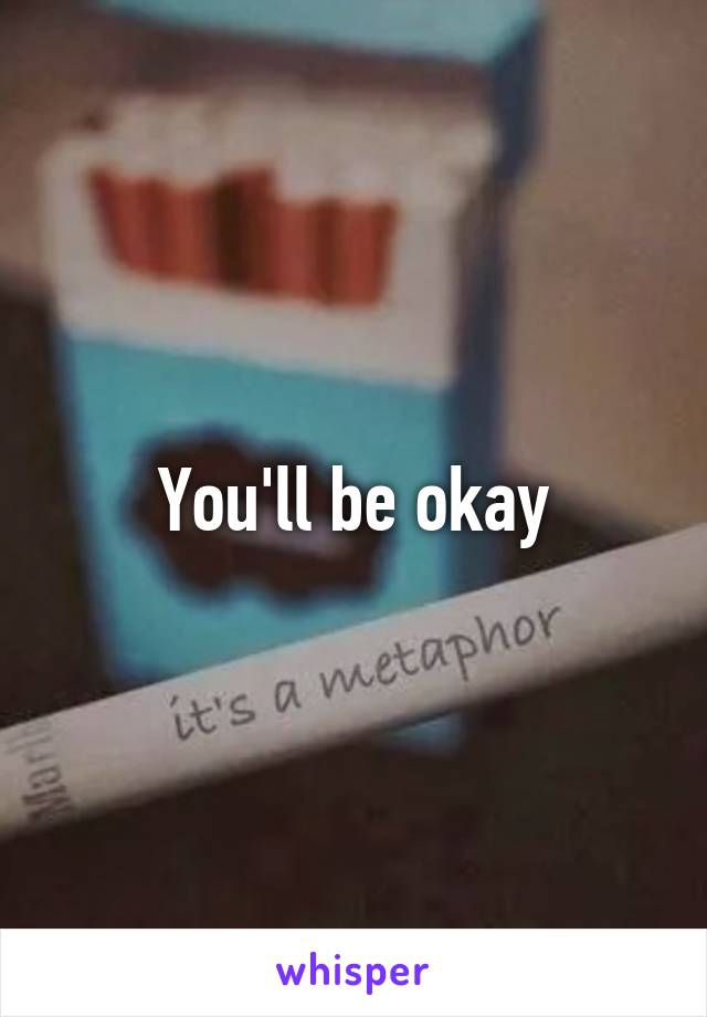 You'll be okay