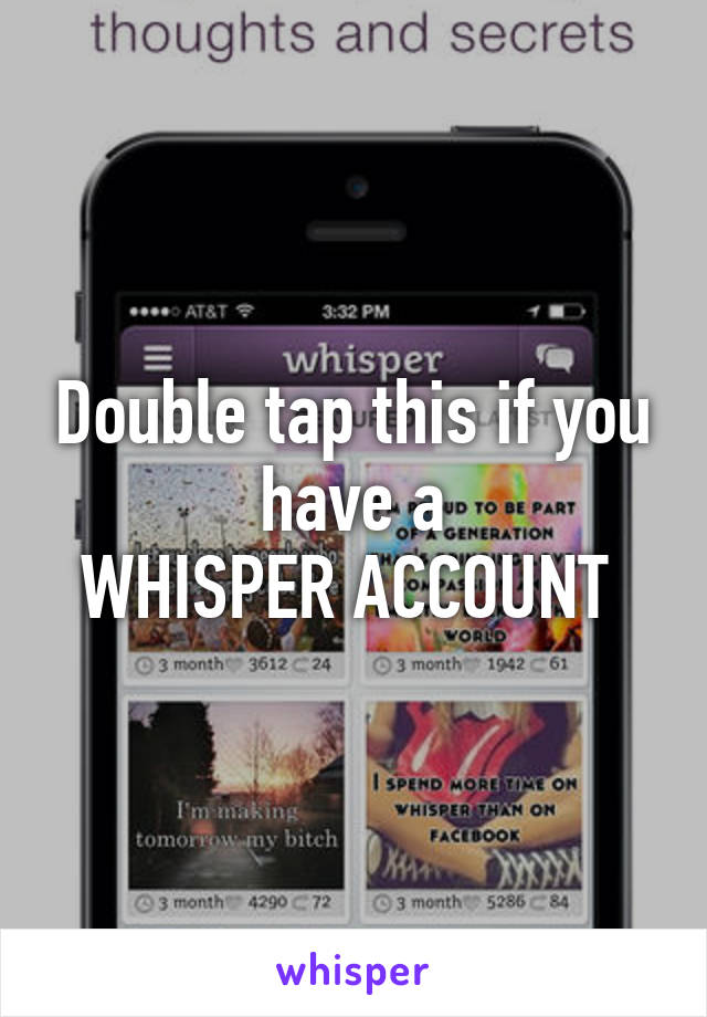 Double tap this if you have a
WHISPER ACCOUNT 