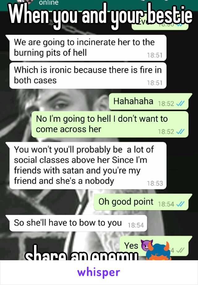 When you and your bestie







 share an enemy 👿 