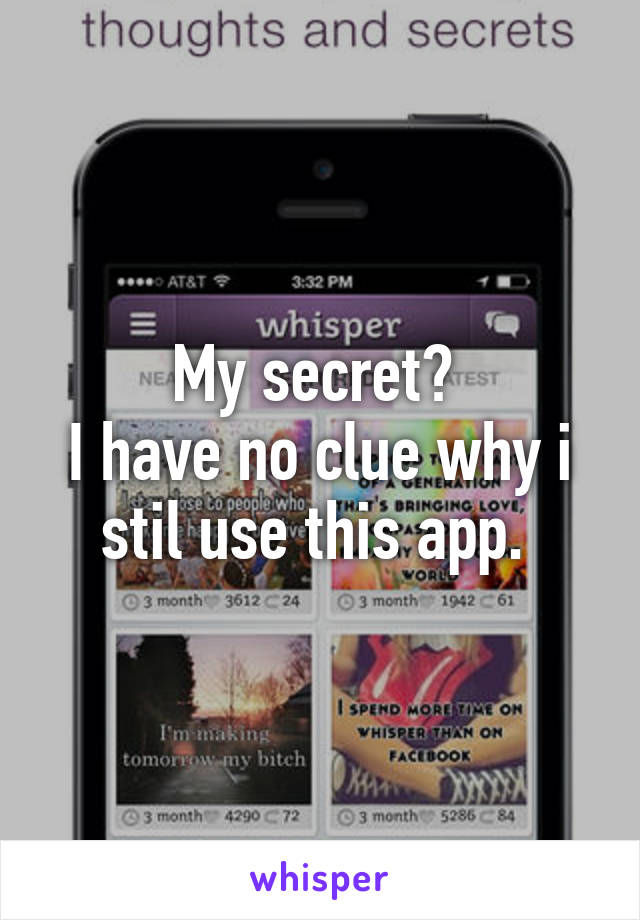 My secret? 
I have no clue why i stil use this app. 