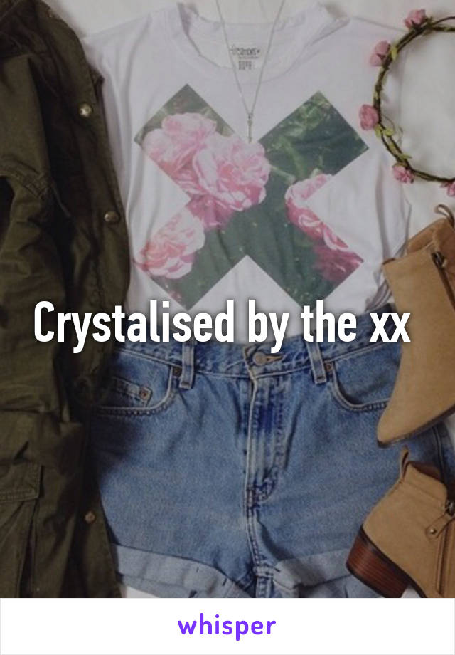 Crystalised by the xx 