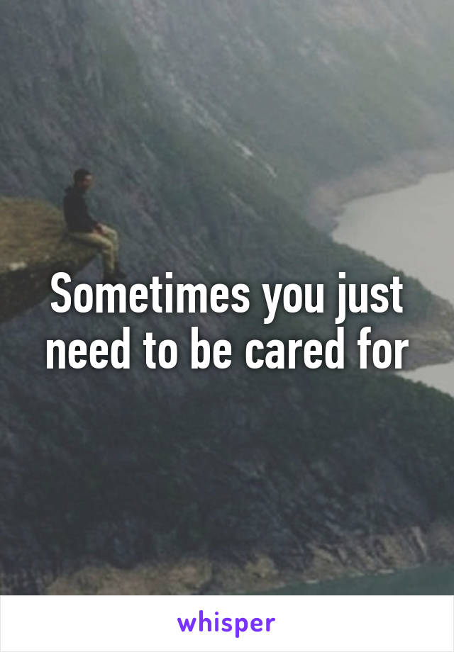 Sometimes you just need to be cared for