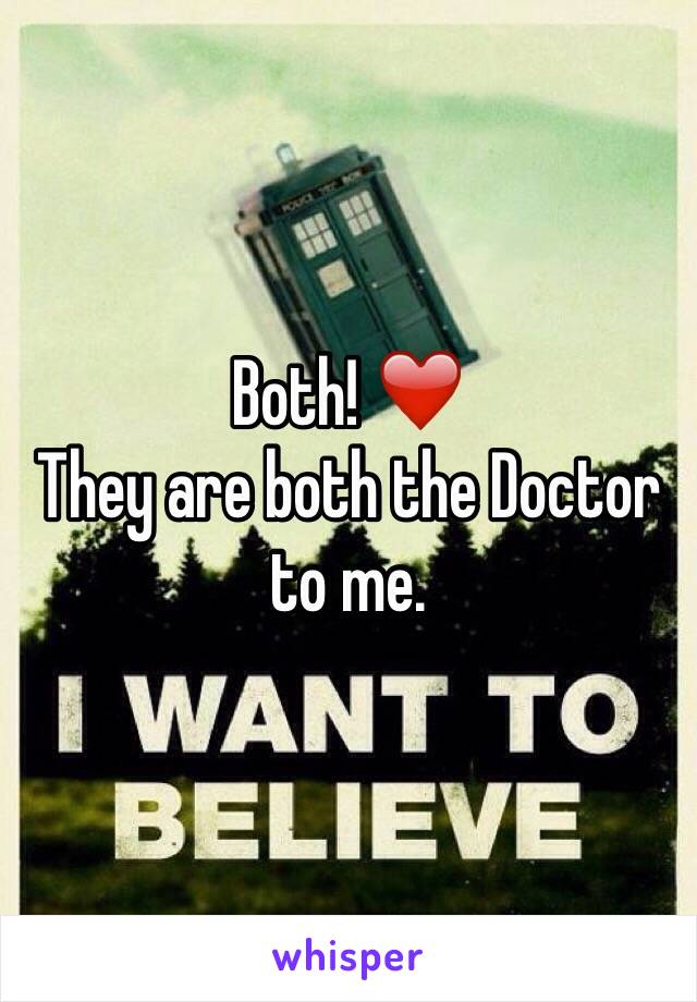 Both! ❤️
They are both the Doctor to me.