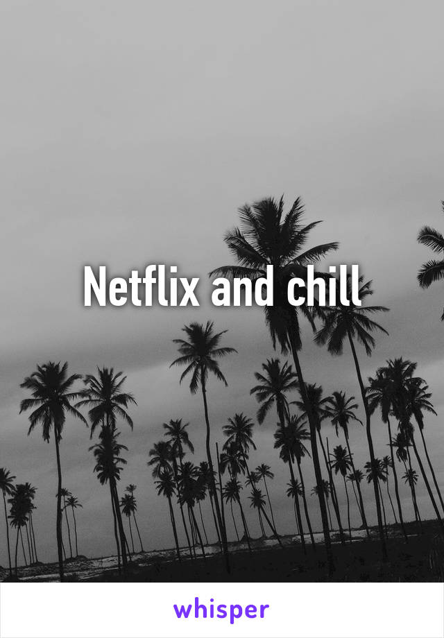 Netflix and chill
